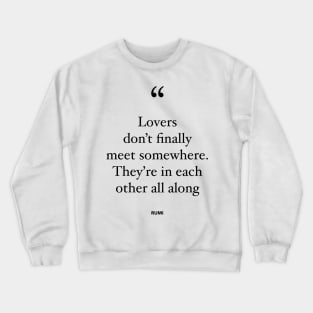 Lovers Don't Finally Meet Somewhere. They're In Each Other All Along Crewneck Sweatshirt